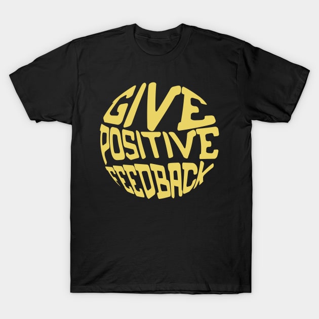 Give Positive Feedback T-Shirt by T-Shirt Attires